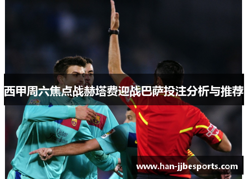 西甲周六焦点战赫塔费迎战巴萨投注分析与推荐