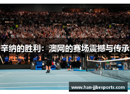 辛纳的胜利：澳网的赛场震撼与传承