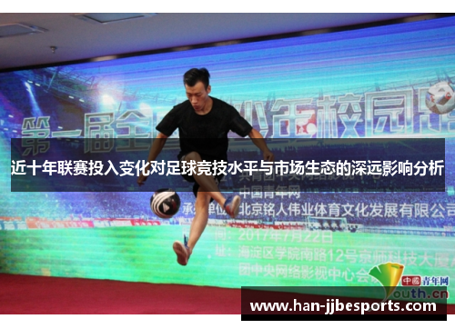 近十年联赛投入变化对足球竞技水平与市场生态的深远影响分析