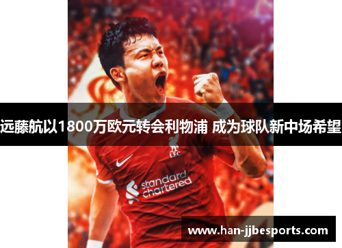 远藤航以1800万欧元转会利物浦 成为球队新中场希望